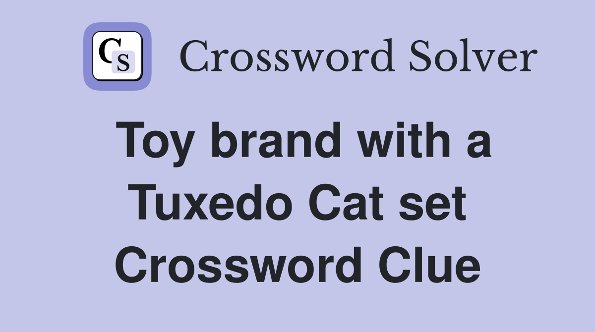 Toy brand with a Tuxedo Cat set Crossword Clue Answers Crossword Solver